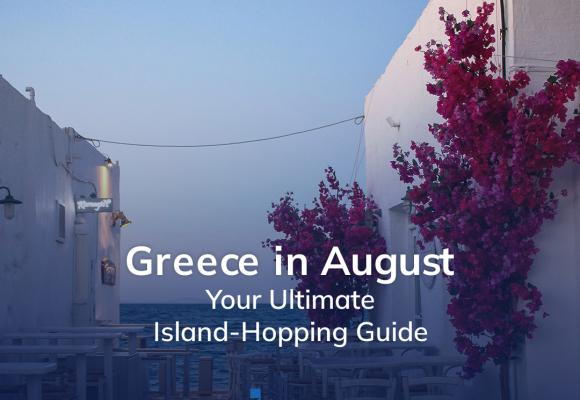 Greece in August: Your Ultimate Island-Hopping Guide 