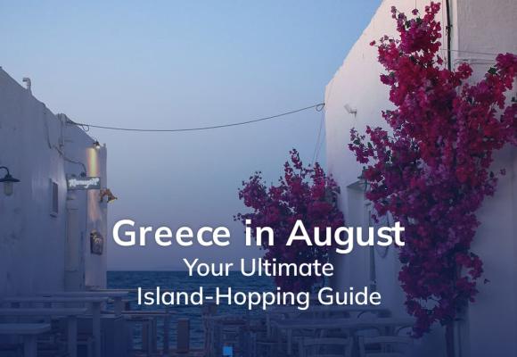 Greece in August: Your Ultimate Island-Hopping Guide 